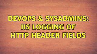 DevOps & SysAdmins: IIS Logging of HTTP Header Fields (2 Solutions!!)