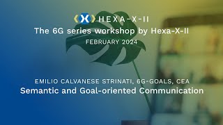 Hexa-X-II Feb WS, Session 12: Semantic and Goal-oriented Communication | Emilio Calvanese Strinati