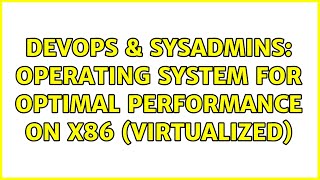 Celebrity DevOps & SysAdmins: Operating system for optimal performance on x86 (virtualized) (3 Solutions!!) Wealth