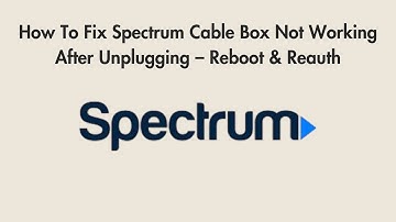 How To Fix Spectrum Cable Box Not Working After Unplugging – Reboot & Reauth