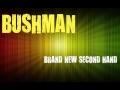 Bushman "Brand new second hand"