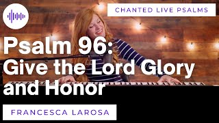 Video thumbnail of "Psalm 96 - Give the Lord Glory and Honor - Francesca LaRosa (LIVE with chanted verses)"