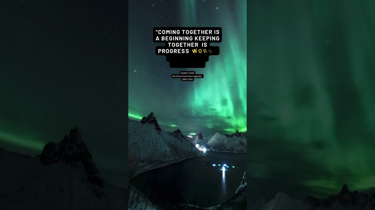 “Coming together is a beginning keeping together...--HENRY FORD 