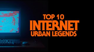 THE TOP TEN INTERNET URBAND LEGENDS