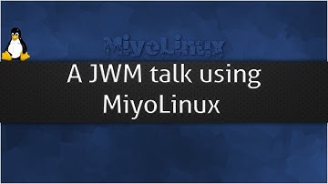A JWM talk using MiyoLinux