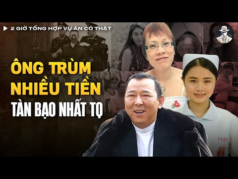 2 Giờ Tổng Hợp Vụ Án Có Thật (Tập 49) - TOP 6 Vụ Án TQ Gây Sốc, Ông Trùm Nhiều Tiền, Tàn Bạo Nhất