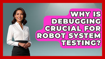Why Is Debugging Crucial For Robot System Testing? - Test