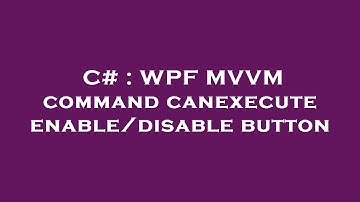 C# : WPF MVVM command canexecute enable/disable button