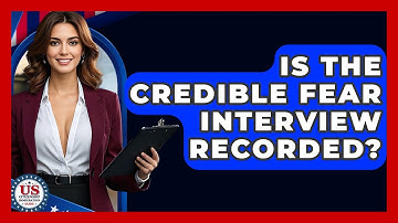 Is The Credible Fear Interview Recorded? - US Citizenship Immigration Guide