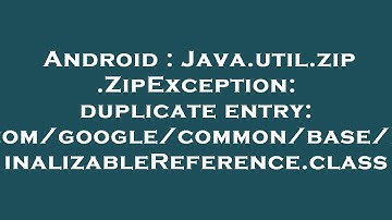 Android : Java.util.zip.ZipException: duplicate entry: com/google/common/base/FinalizableReference.c