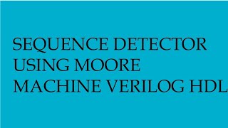 SEQUENCE DETECTOR USING MOORE MACHINE VERILOG HDL||DSD
