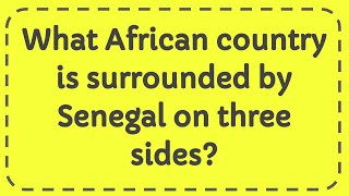 What African country is surrounded by Senegal on three sides?