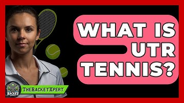 What Is UTR Tennis? - The Racket Xpert