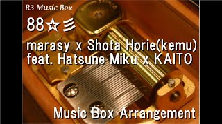 88☆彡/marasy x Shota Horie(kemu) feat. Hatsune Miku x KAITO [Music Box]