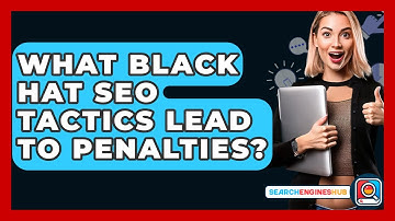 What Black Hat SEO Tactics Lead To Penalties? - SearchEnginesHub.com