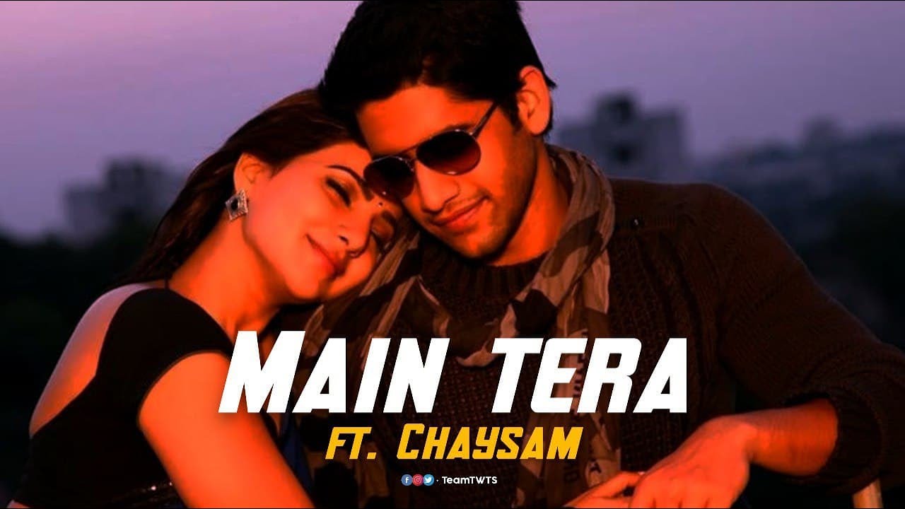 MAIN TERA x CHAY SAM || NAGA CHAITANYA || SAMANTHA AKKINENI