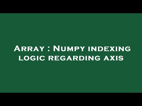 Array : Numpy indexing logic regarding axis