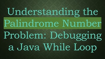 Understanding the Palindrome Number Problem: Debugging a Java While Loop