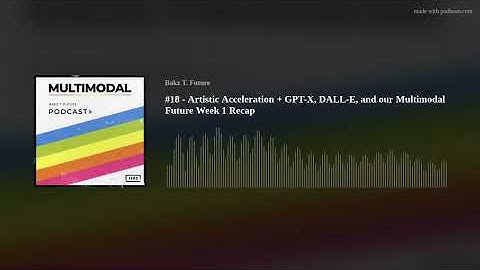 #18 - Artistic Acceleration + GPT-X, DALL-E, and our Multimodal Future Week 1 Recap