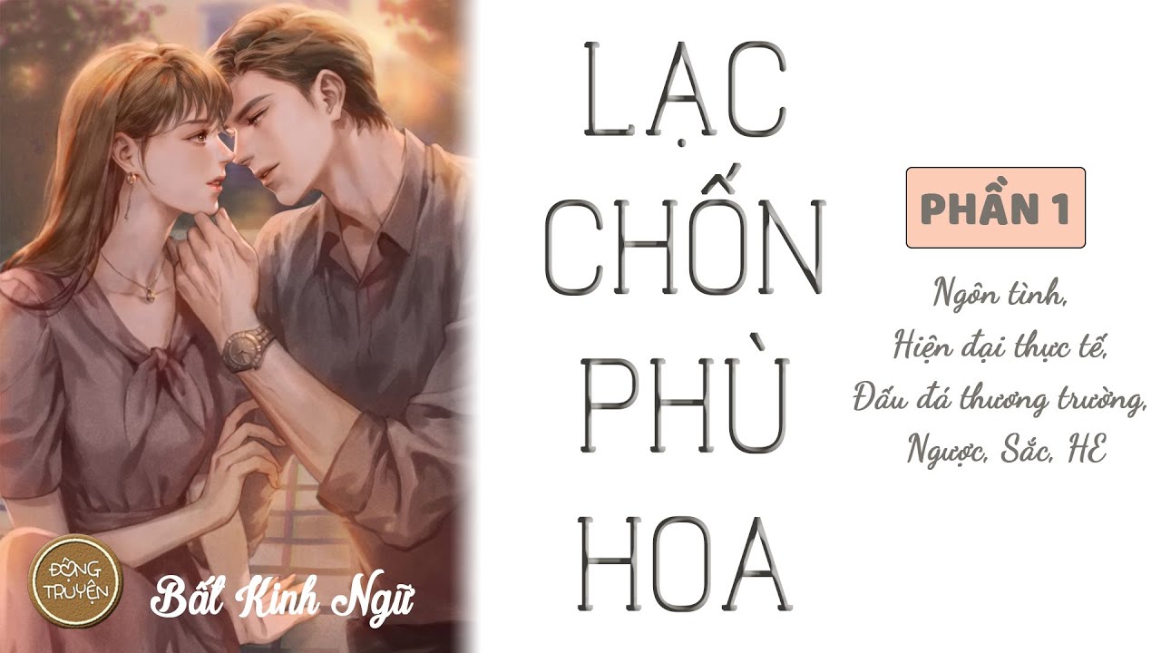 LẠC CHỐN PHÙ HOA | Ngôn tình, Hiện đại thực tế, Đấu đá thương trường, Ngược, Sắc, HE