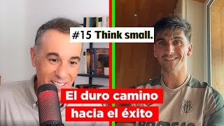 #15 Think small. FT: Gerard Moreno. Fútbol, sacrificio y una historia de constancia