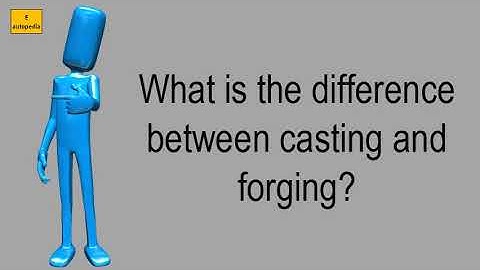 What Is The Difference Between Casting And Forging?