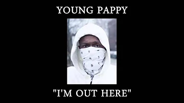 YOUNG PAPPY - "I'M OUT HERE"