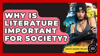 Why Is Literature Important for Society? | Artists Behind the Art