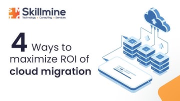 4 Ways to maximize ROI of Cloud Migration | Skillmine Technology Consulting