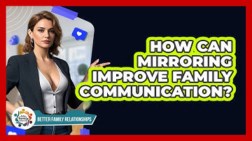 How Can Mirroring Improve Family Communication? - Better Family Relationships