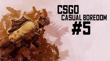 CSGO Casual Boredom #5