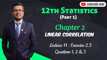 STD 12 Statistics | Pt 1 | Chp 2 | Linear Correlation | Lec 11 | Exercise 2.3 | Question 1, 2 & 3