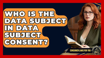 Who Is The Data Subject In Data Subject Consent? - Consumer Laws For You