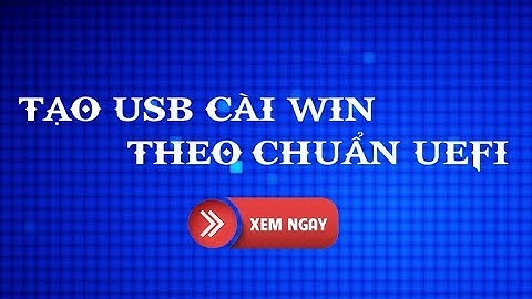 Hướng dẫn tạo USB cài Win theo chuẩn UEFI - GPT