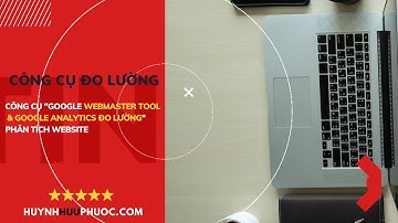 CÔNG CỤ ĐO LƯỜNG: CÁCH SETUP CÔNG CỤ GOOGLE WEBMASTER TOOL & GOOGLE ANALYST (DÀNH NGƯỜI MỚI BẮT ĐẦU)
