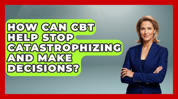 How Can CBT Help Stop Catastrophizing And Make Decisions? - CBT for Gen Z