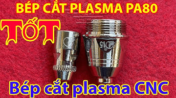 Mỏ cắt Plasma PA80, Bép cắt Plasma PA80, Bép cắt Plasma CNC, Hướng dẫn chọn Bép Cắt Plasma, Máy Cắt