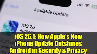 iOS 26.1: How Apple’s New iPhone Update Outshines Android in Security & Privacy