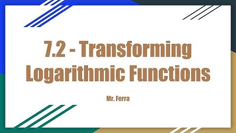 Transforming Logarithmic Functions - Algebra 2 - 7.2