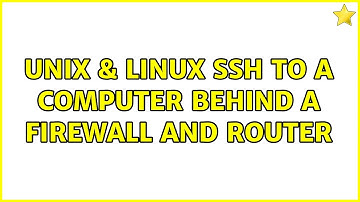 Unix & Linux: SSH to a computer behind a firewall and router (2 Solutions!!)