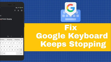 Gboard Keeps Stopping - How To Fix Gboard Keeps Stopping Error