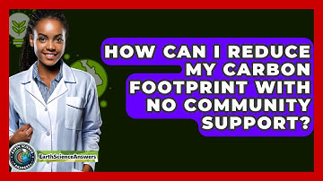 How Can I Reduce My Carbon Footprint With No Community Support? - Earth Science Answers