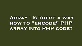 Array : Is there a way how to "encode" PHP array into PHP code?
