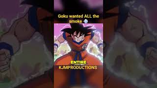 Goku wanted ALL the smoke ?