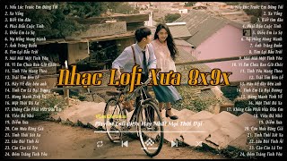 Nhạc Xưa Bất Hủ - Những Bản Lofi Chill 8x9x Nhẹ Nhàng Hoài Niệm - Nhạc Xưa Tuyển Chọn Hay Nhất