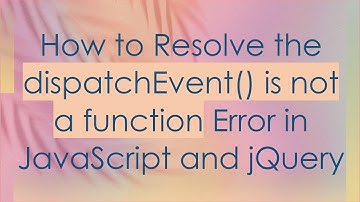 How to Resolve the dispatchEvent() is not a function Error in JavaScript and jQuery