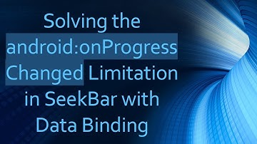 Solving the android:onProgressChanged Limitation in SeekBar with Data Binding