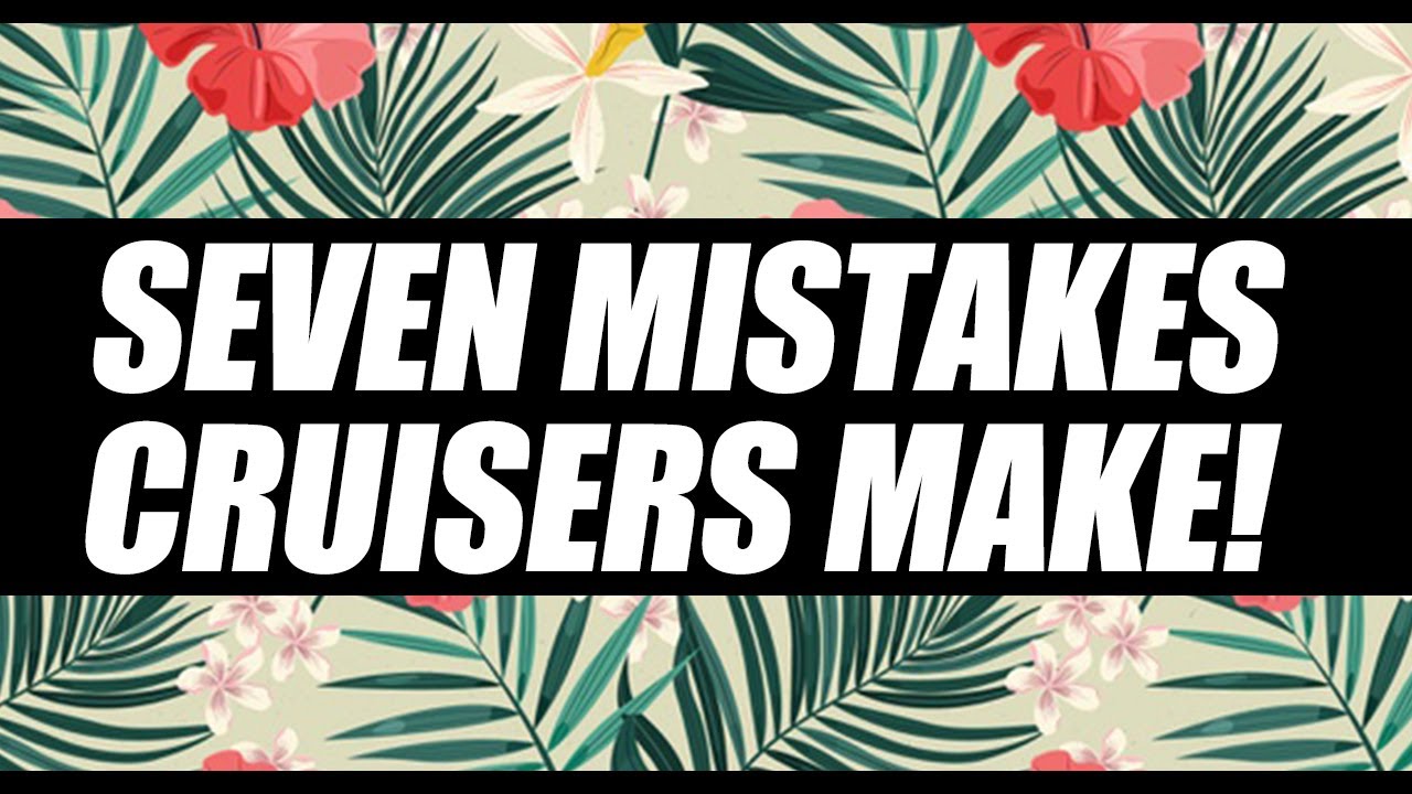 7 BAD HABITS of First time Cruisers...mistakes to avoid.
