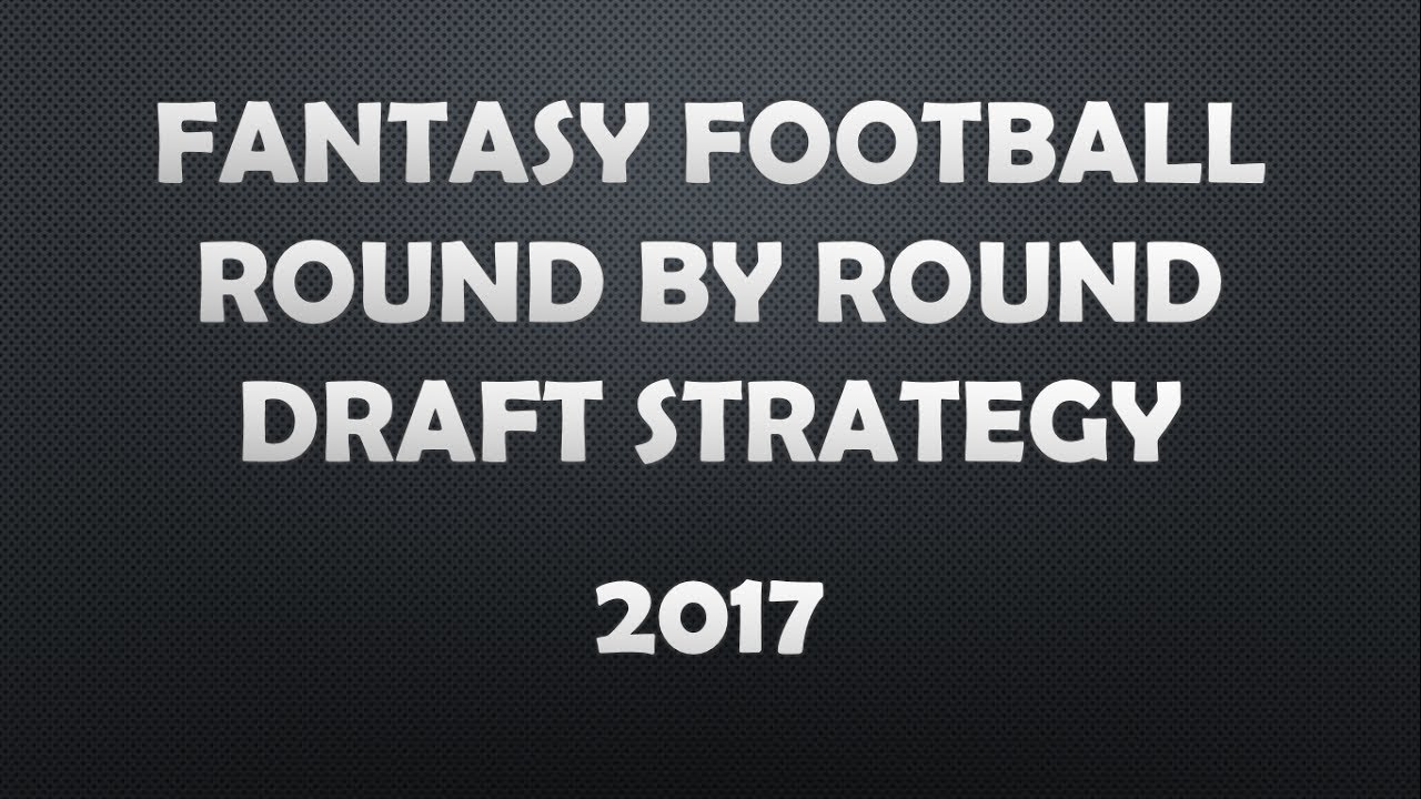 2017 Fantasy Football Round By Round Draft Strategy