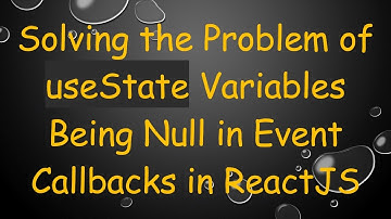 Solving the Problem of useState Variables Being Null in Event Callbacks in ReactJS